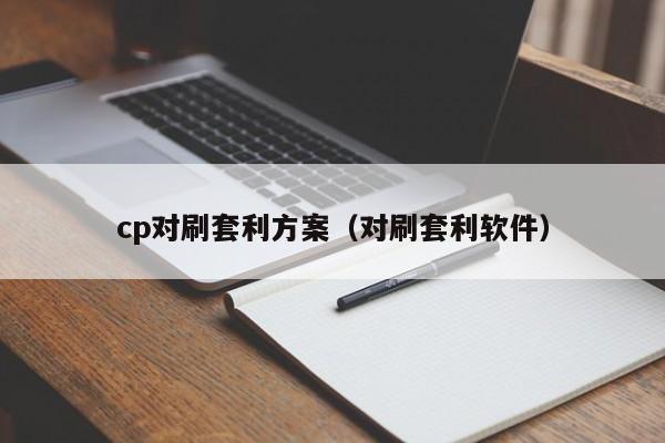 cp对刷套利方案(对刷套利软件)