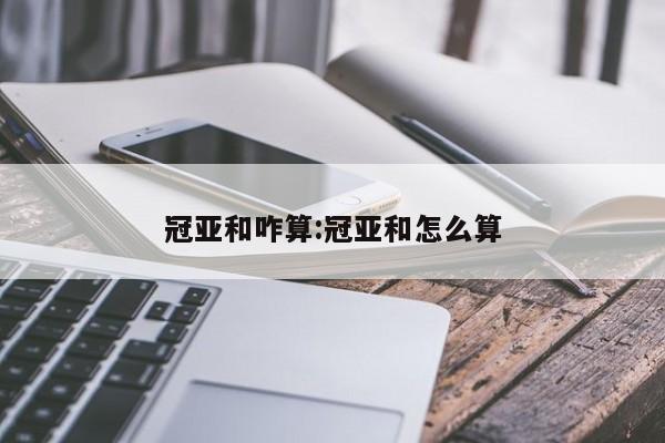冠亚和咋算:冠亚和怎么算