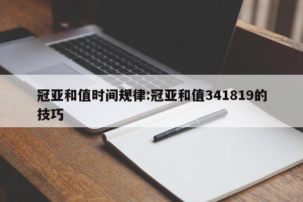 冠亚和值时间规律:冠亚和值341819的技巧
