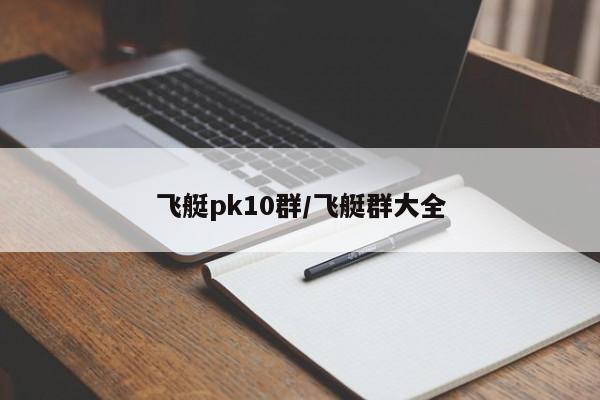 飞艇pk10群/飞艇群大全